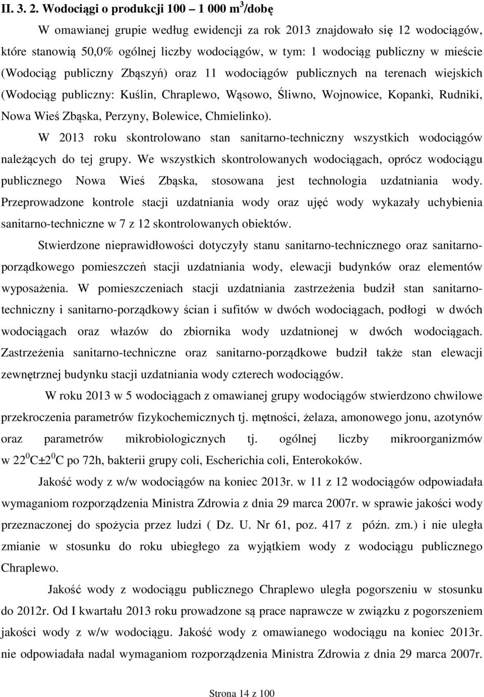 mieście (Wodociąg publiczny Zbąszyń) oraz 11 wodociągów publicznych na terenach wiejskich (Wodociąg publiczny: Kuślin, Chraplewo, Wąsowo, Śliwno, Wojnowice, Kopanki, Rudniki, Nowa Wieś Zbąska,