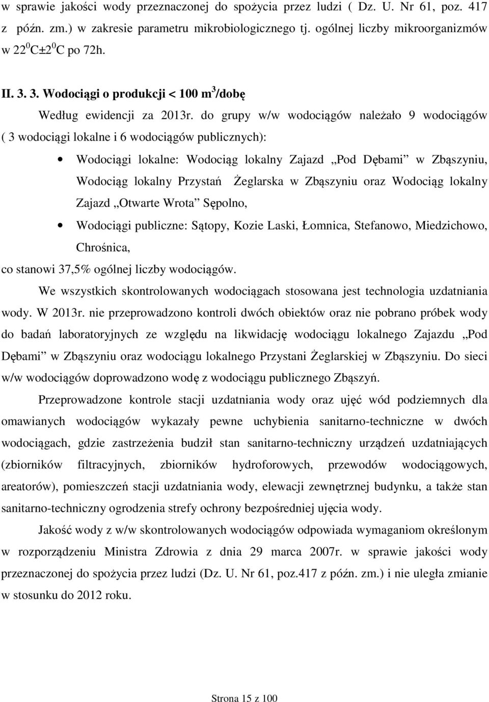 do grupy w/w wodociągów należało 9 wodociągów ( 3 wodociągi lokalne i 6 wodociągów publicznych): Wodociągi lokalne: Wodociąg lokalny Zajazd Pod Dębami w Zbąszyniu, Wodociąg lokalny Przystań Żeglarska