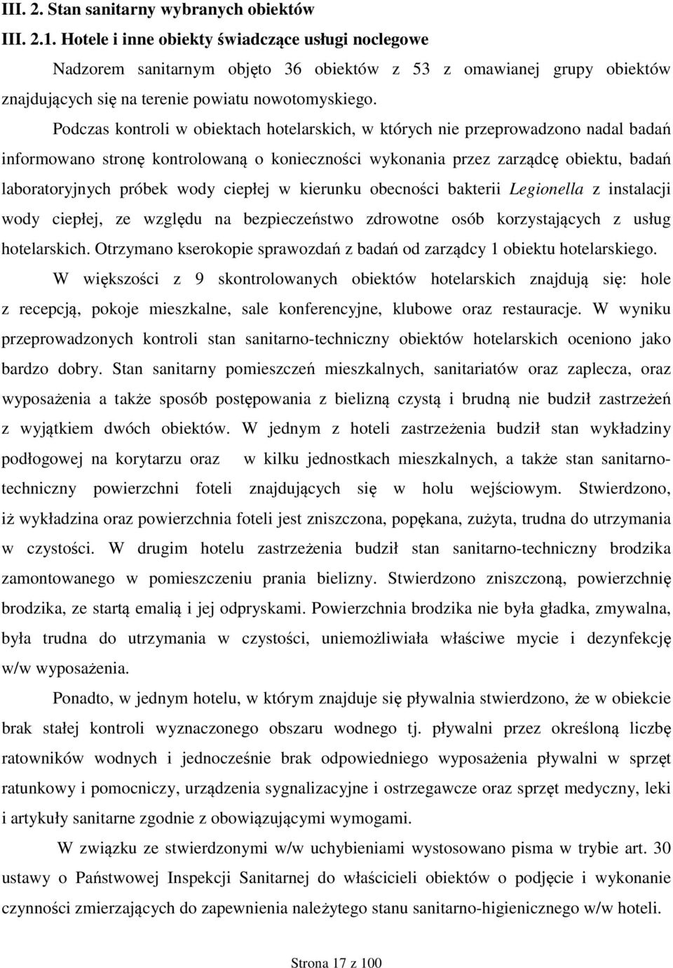 Podczas kontroli w obiektach hotelarskich, w których nie przeprowadzono nadal badań informowano stronę kontrolowaną o konieczności wykonania przez zarządcę obiektu, badań laboratoryjnych próbek wody