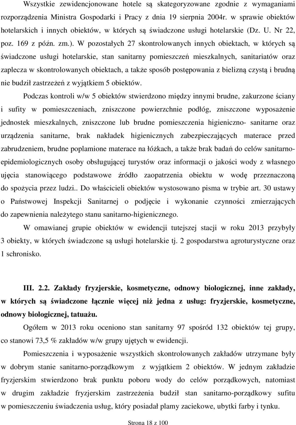 W pozostałych 27 skontrolowanych innych obiektach, w których są świadczone usługi hotelarskie, stan sanitarny pomieszczeń mieszkalnych, sanitariatów oraz zaplecza w skontrolowanych obiektach, a także