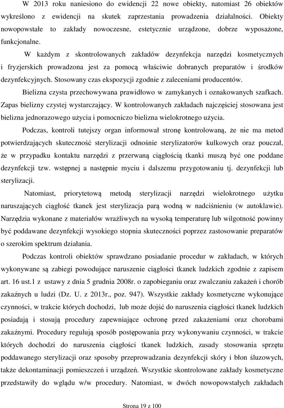 W każdym z skontrolowanych zakładów dezynfekcja narzędzi kosmetycznych i fryzjerskich prowadzona jest za pomocą właściwie dobranych preparatów i środków dezynfekcyjnych.