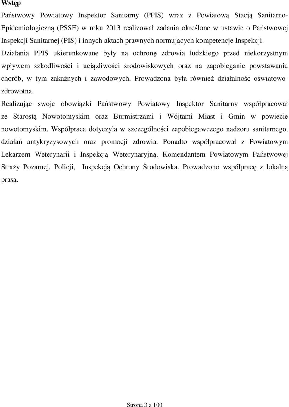 Działania PPIS ukierunkowane były na ochronę zdrowia ludzkiego przed niekorzystnym wpływem szkodliwości i uciążliwości środowiskowych oraz na zapobieganie powstawaniu chorób, w tym zakaźnych i