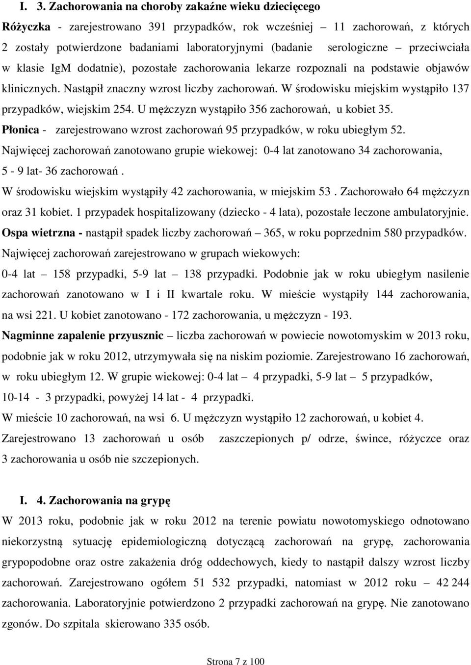 W środowisku miejskim wystąpiło 137 przypadków, wiejskim 254. U mężczyzn wystąpiło 356 zachorowań, u kobiet 35. Płonica - zarejestrowano wzrost zachorowań 95 przypadków, w roku ubiegłym 52.