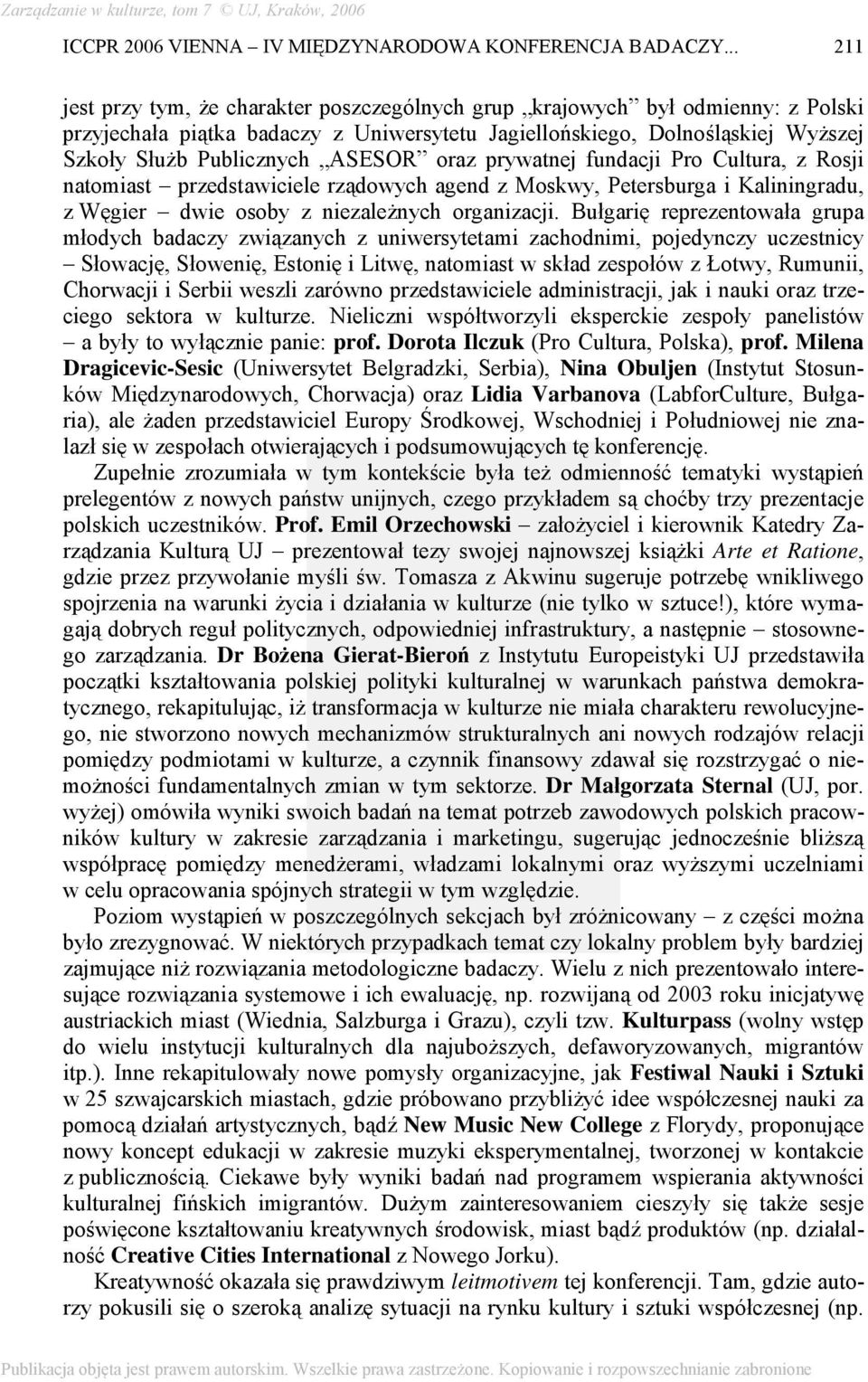 ASESOR oraz prywatnej fundacji Pro Cultura, z Rosji natomiast przedstawiciele rządowych agend z Moskwy, Petersburga i Kaliningradu, z Węgier dwie osoby z niezależnych organizacji.