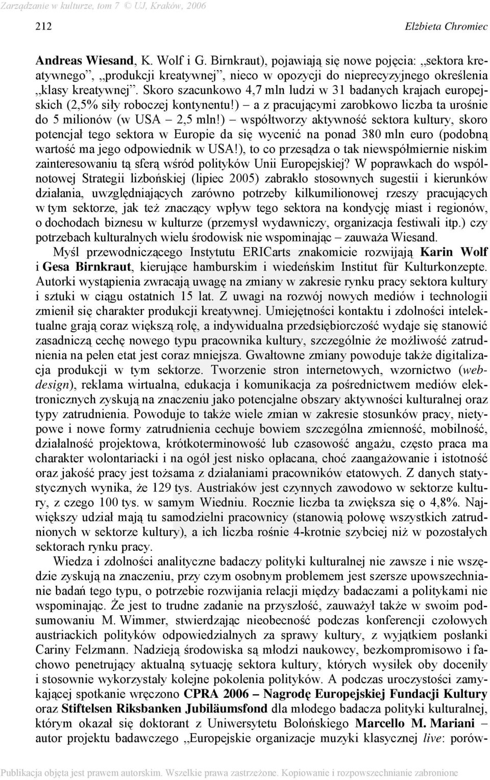 ) współtworzy aktywność sektora kultury, skoro potencjał tego sektora w Europie da się wycenić na ponad 380 mln euro (podobną wartość ma jego odpowiednik w USA!