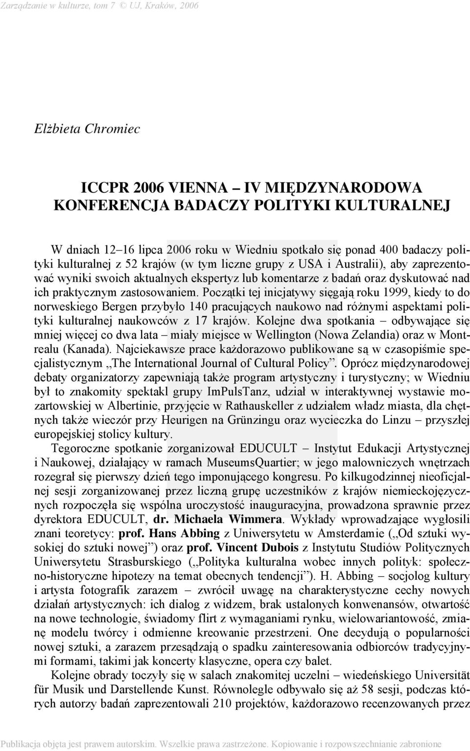 Początki tej inicjatywy sięgają roku 1999, kiedy to do norweskiego Bergen przybyło 140 pracujących naukowo nad różnymi aspektami polityki kulturalnej naukowców z 17 krajów.