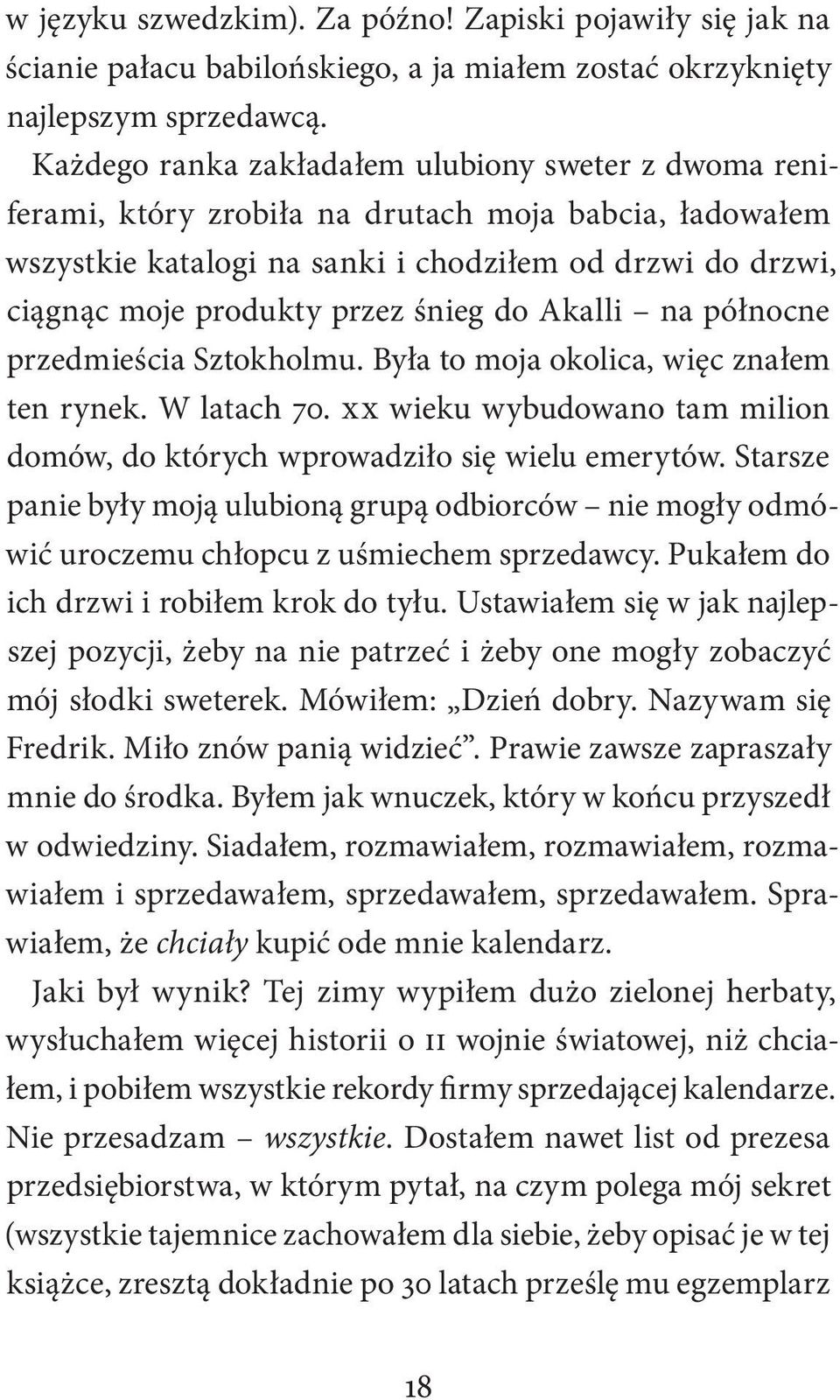 śnieg do Akalli na północne przedmieścia Sztokholmu. Była to moja okolica, więc znałem ten rynek. W latach 70. XX wieku wybudowano tam milion domów, do których wprowadziło się wielu emerytów.