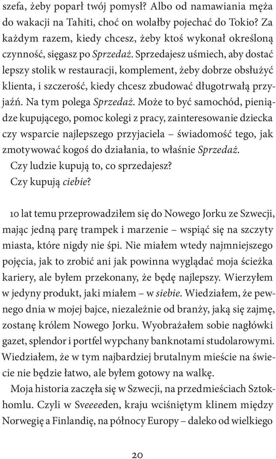 Sprzedajesz uśmiech, aby dostać lepszy stolik w restauracji, komplement, żeby dobrze obsłużyć klienta, i szczerość, kiedy chcesz zbudować długotrwałą przyjaźń. Na tym polega Sprzedaż.