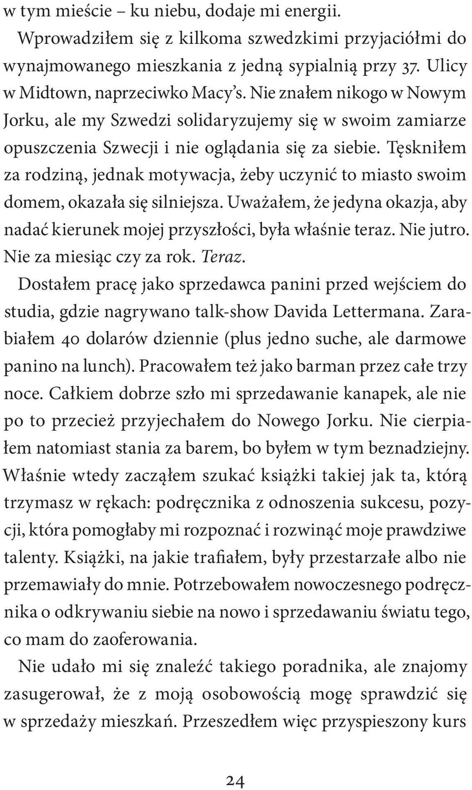 Tęskniłem za rodziną, jednak motywacja, żeby uczynić to miasto swoim domem, okazała się silniejsza. Uważałem, że jedyna okazja, aby nadać kierunek mojej przyszłości, była właśnie teraz. Nie jutro.