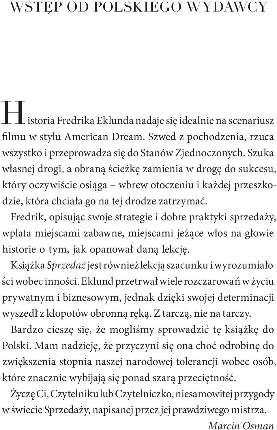 Fredrik, opisując swoje strategie i dobre praktyki sprzedaży, wplata miejscami zabawne, miejscami jeżące włos na głowie historie o tym, jak opanował daną lekcję.