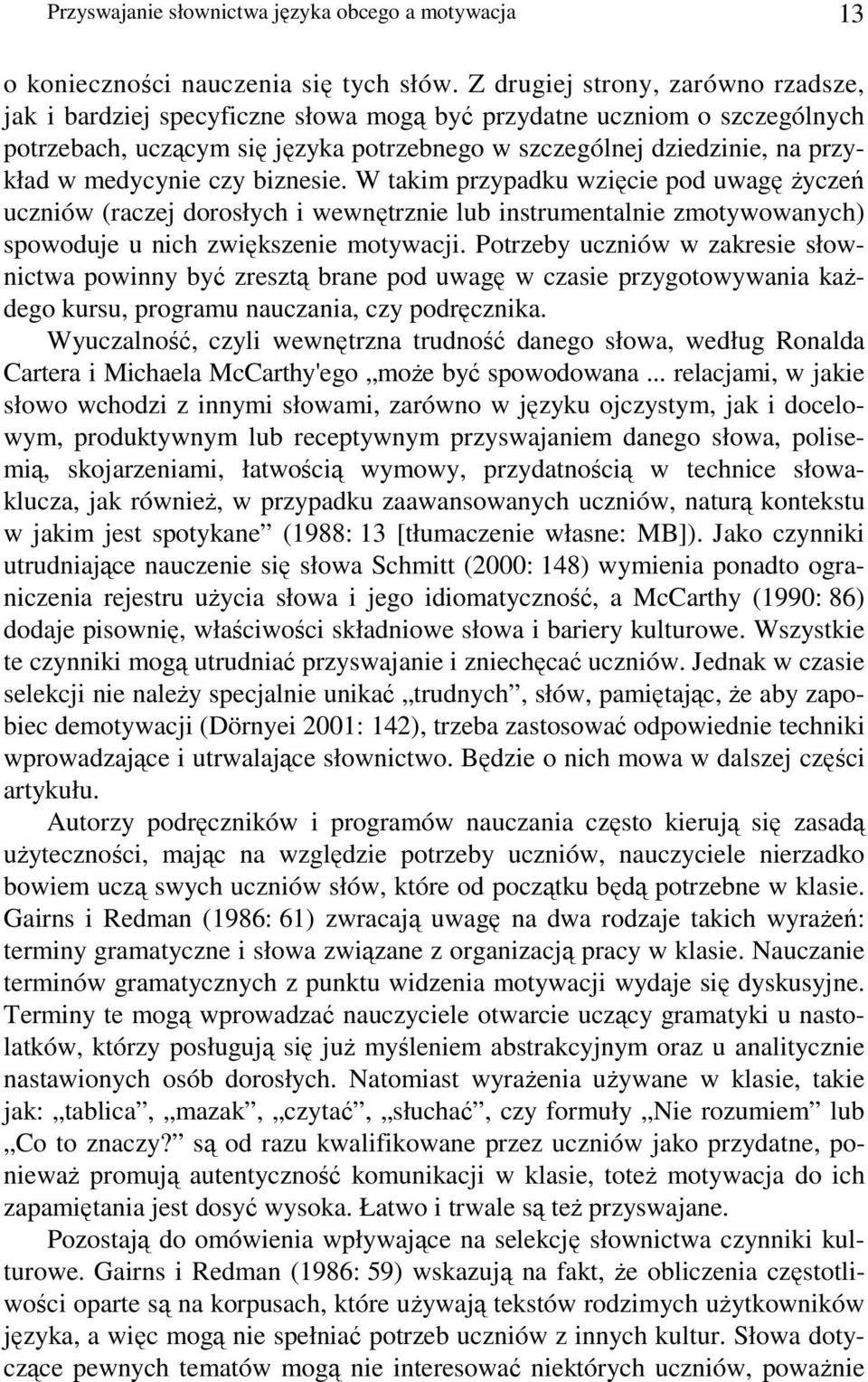 medycynie czy biznesie. W takim przypadku wzięcie pod uwagę Ŝyczeń uczniów (raczej dorosłych i wewnętrznie lub instrumentalnie zmotywowanych) spowoduje u nich zwiększenie motywacji.