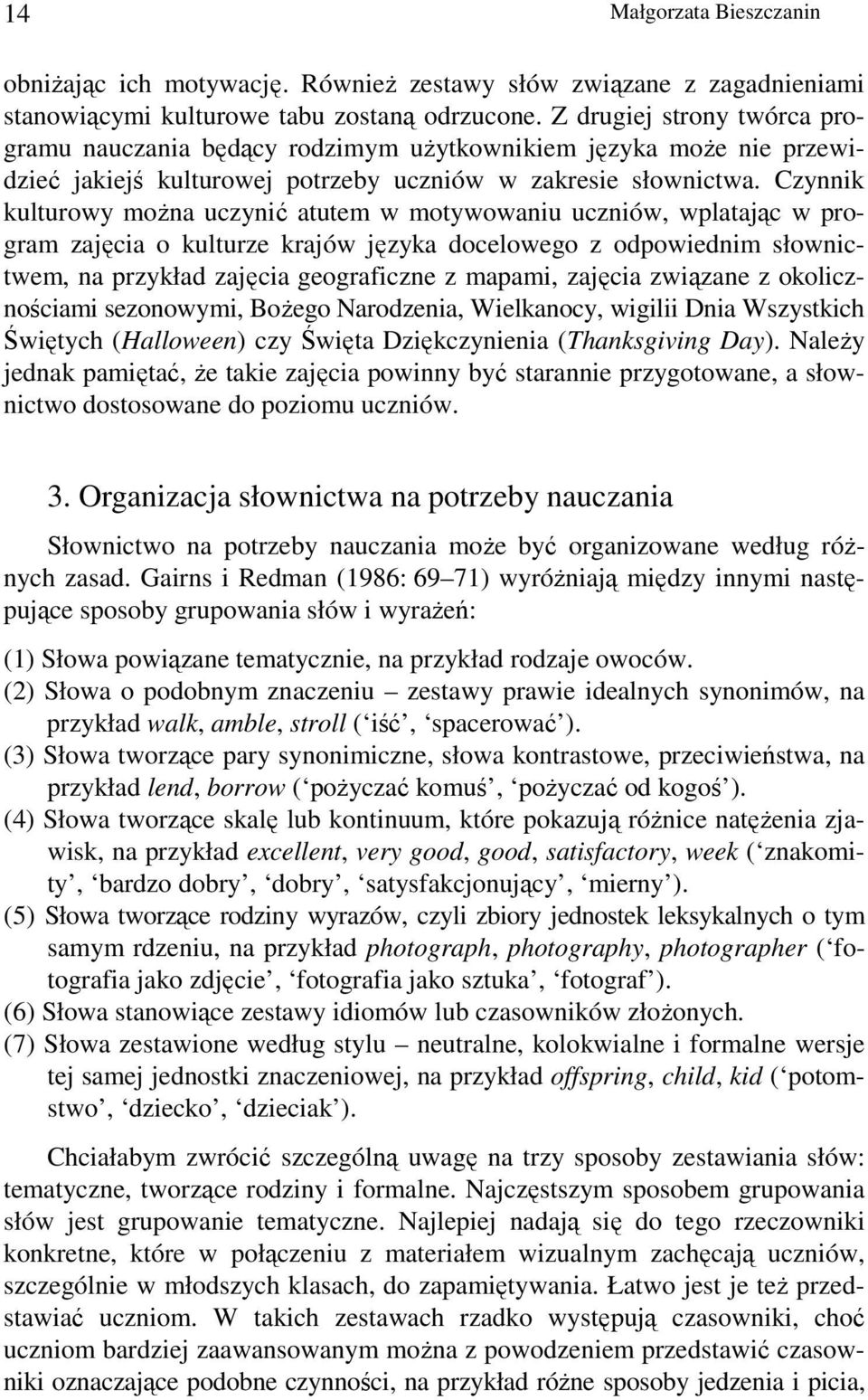 Czynnik kulturowy moŝna uczynić atutem w motywowaniu uczniów, wplatając w program zajęcia o kulturze krajów języka docelowego z odpowiednim słownictwem, na przykład zajęcia geograficzne z mapami,