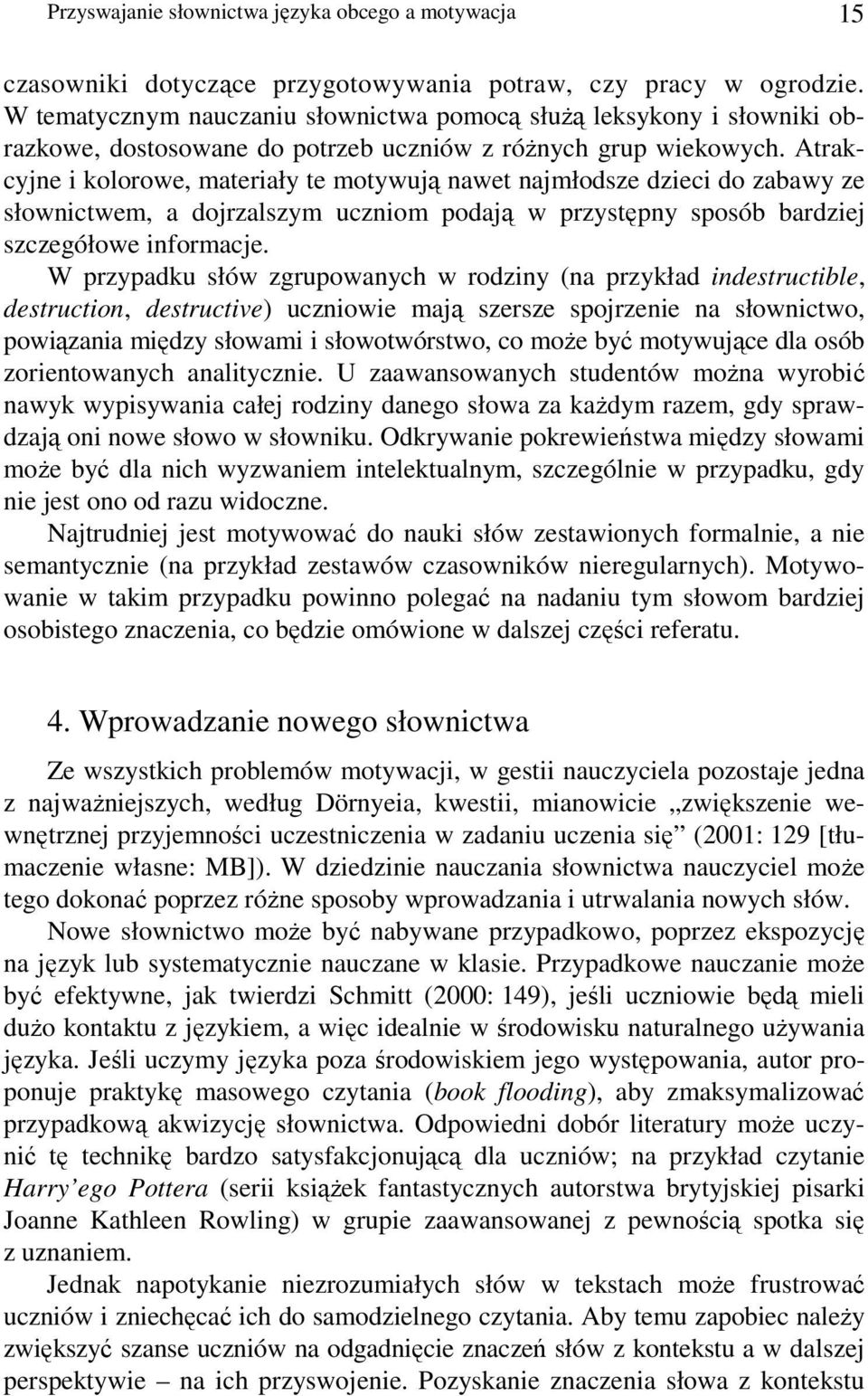 Atrakcyjne i kolorowe, materiały te motywują nawet najmłodsze dzieci do zabawy ze słownictwem, a dojrzalszym uczniom podają w przystępny sposób bardziej szczegółowe informacje.