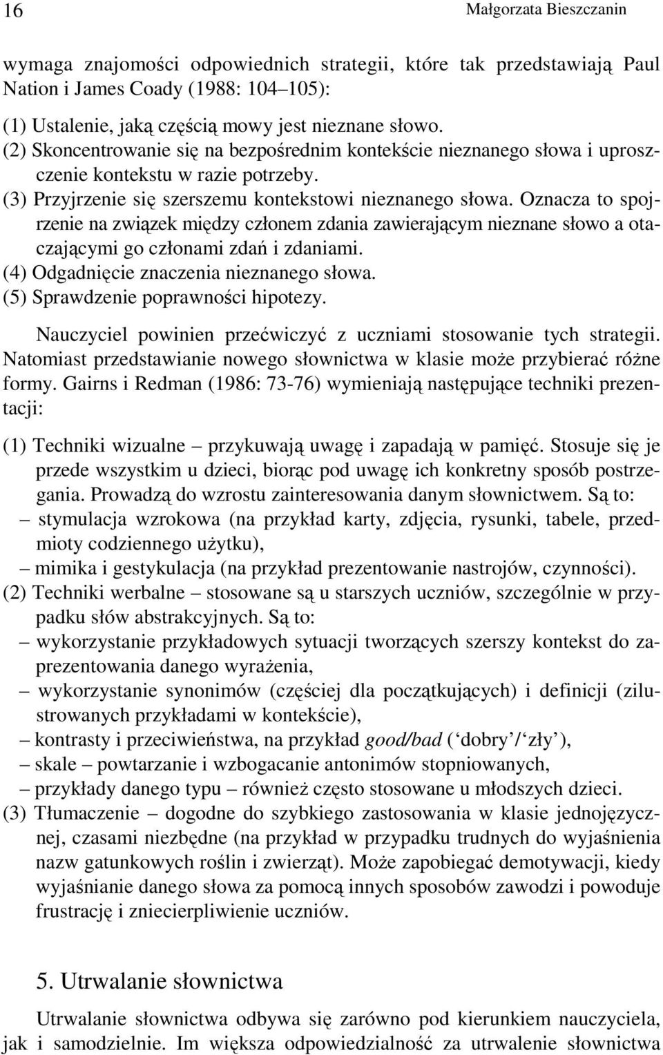 Oznacza to spojrzenie na związek między członem zdania zawierającym nieznane słowo a otaczającymi go członami zdań i zdaniami. (4) Odgadnięcie znaczenia nieznanego słowa.