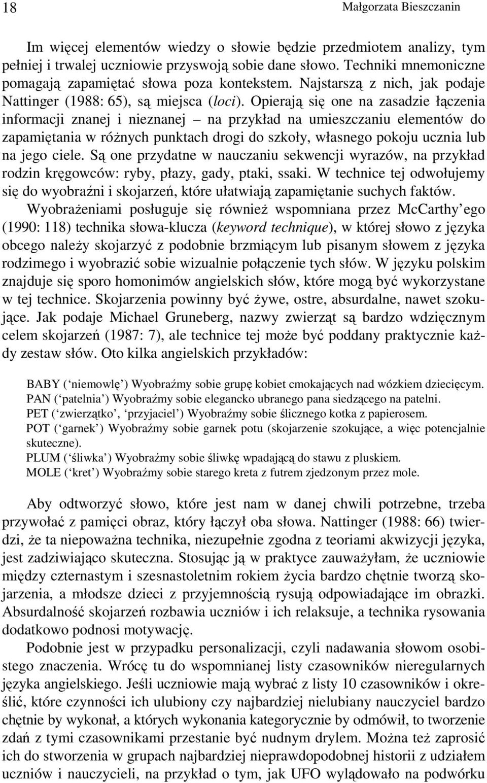 Opierają się one na zasadzie łączenia informacji znanej i nieznanej na przykład na umieszczaniu elementów do zapamiętania w róŝnych punktach drogi do szkoły, własnego pokoju ucznia lub na jego ciele.