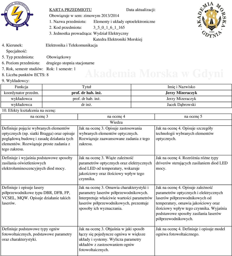 Poziom przedmiotu: drugiego stopnia stacjonarne 7. Rok, semestr studiów: Rok: 1 semestr: 1 8. Liczba punktów ECTS: 8 9. Wykładowcy: Funkcja Tytuł Imię i Nazwisko koordynator przedm. prof. dr hab. inż.