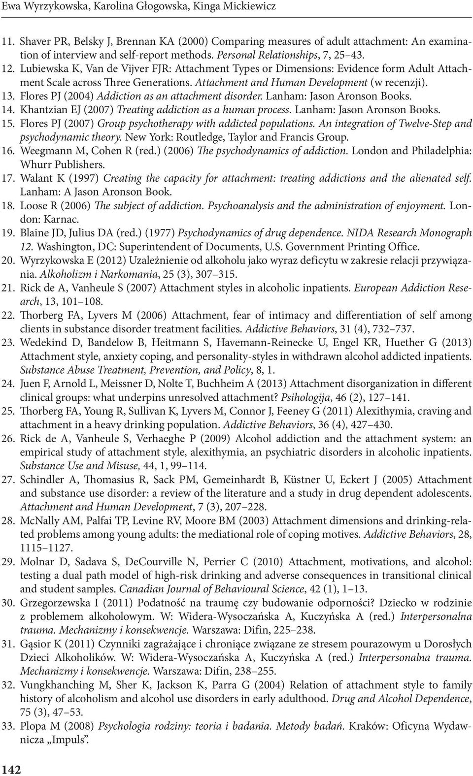 Attachment and Human Development (w recenzji). 13. Flores PJ (2004) Addiction as an attachment disorder. Lanham: Jason Aronson Books. 14. Khantzian EJ (2007) Treating addiction as a human process.