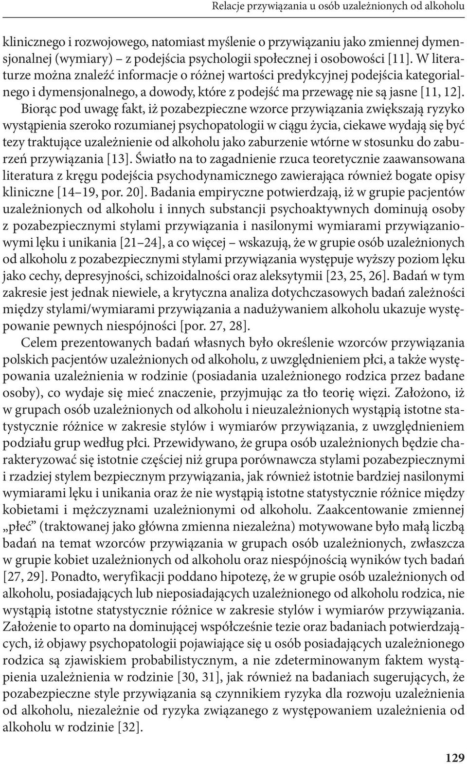 Biorąc pod uwagę fakt, iż pozabezpieczne wzorce przywiązania zwiększają ryzyko wystąpienia szeroko rozumianej psychopatologii w ciągu życia, ciekawe wydają się być tezy traktujące uzależnienie od