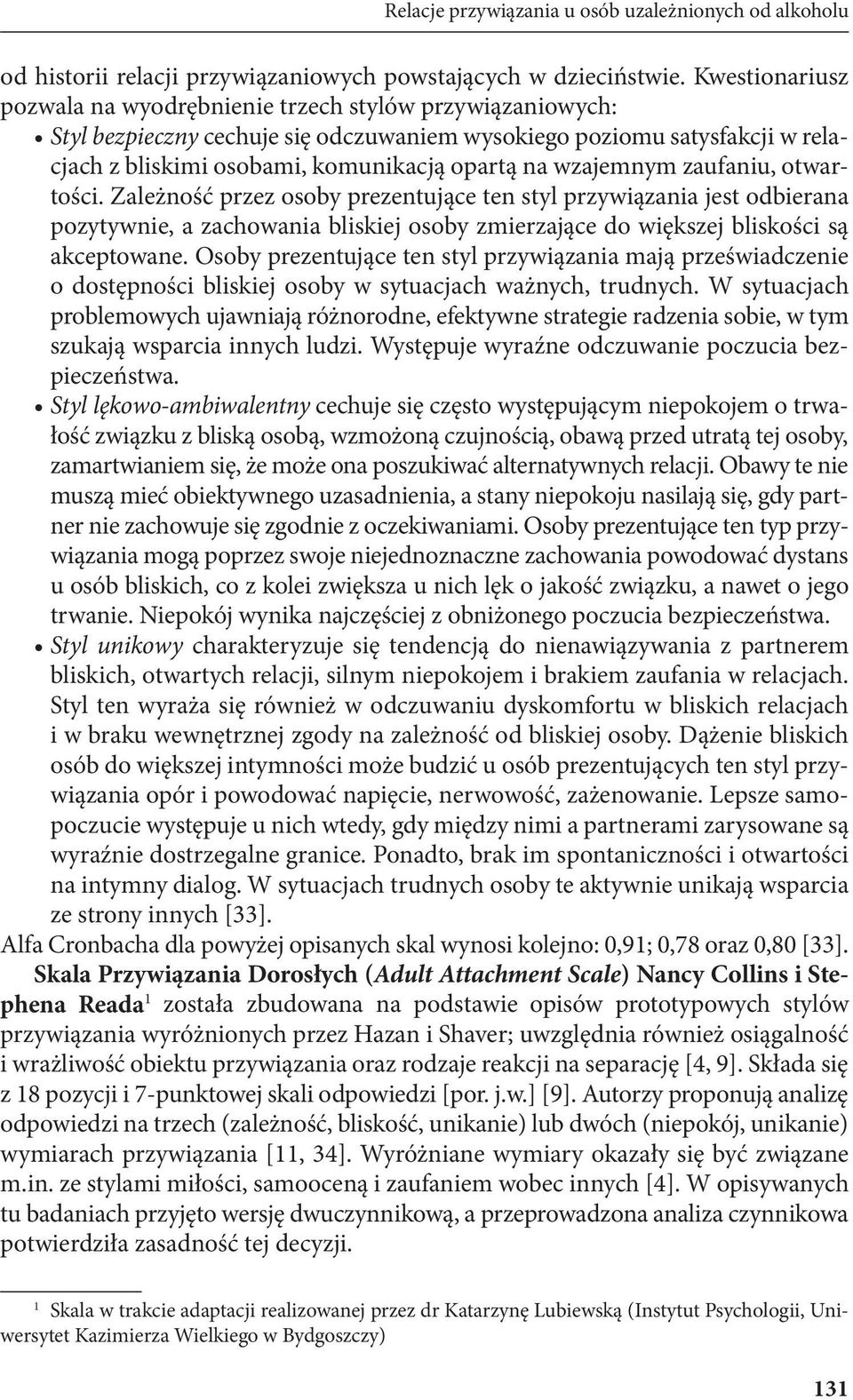 wzajemnym zaufaniu, otwartości. Zależność przez osoby prezentujące ten styl przywiązania jest odbierana pozytywnie, a zachowania bliskiej osoby zmierzające do większej bliskości są akceptowane.