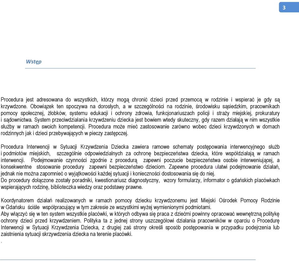 straży miejskiej, prokuratury i sądownictwa. System przeciwdziałania krzywdzeniu dziecka jest bowiem wtedy skuteczny, gdy razem działają w nim wszystkie służby w ramach swoich kompetencji.