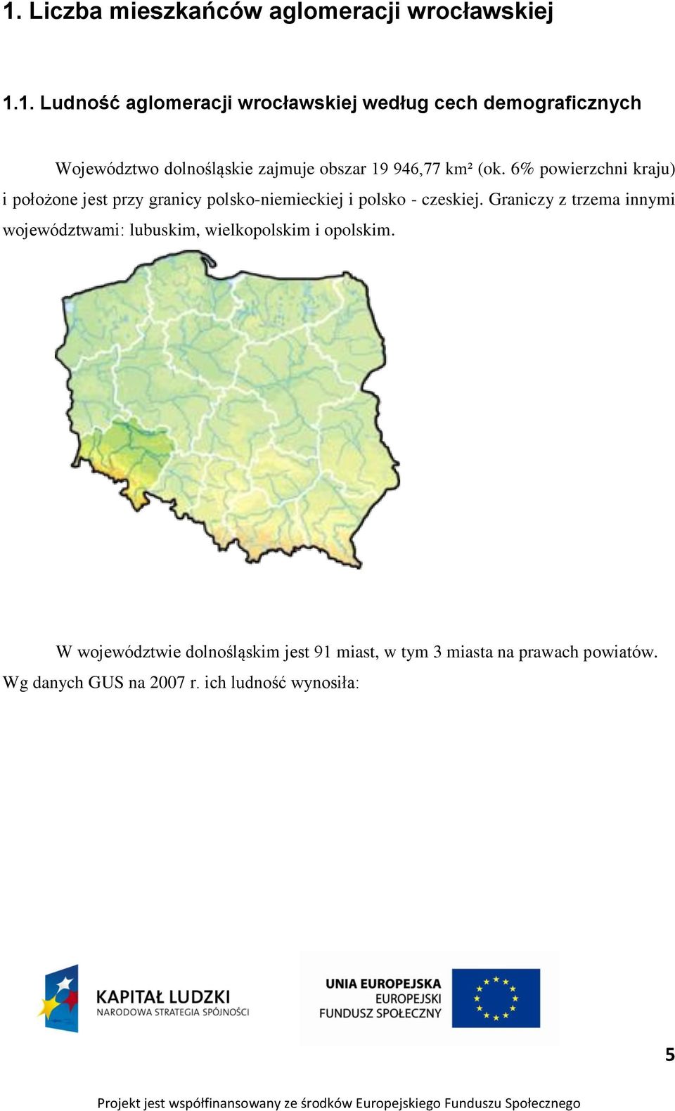 6% powierzchni kraju) i położone jest przy granicy polsko-niemieckiej i polsko - czeskiej.