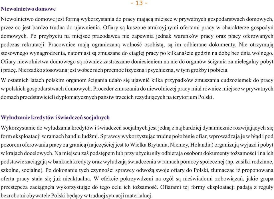 Pracownice mają ograniczaną wolność osobistą, są im odbierane dokumenty. Nie otrzymują stosownego wynagrodzenia, natomiast są zmuszane do ciągłej pracy po kilkanaście godzin na dobę bez dnia wolnego.