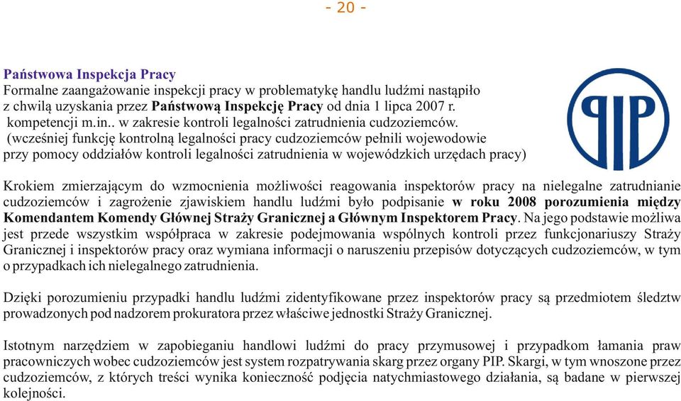 wzmocnienia możliwości reagowania inspektorów pracy na nielegalne zatrudnianie cudzoziemców i zagrożenie zjawiskiem handlu ludźmi było podpisanie w roku 2008 porozumienia między Komendantem Komendy