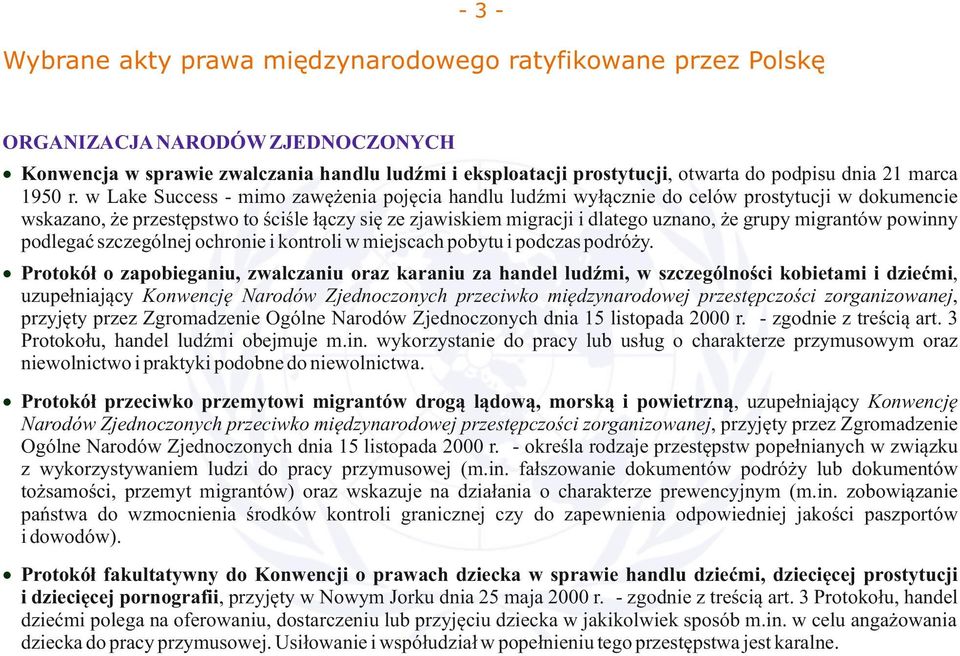 w Lake Success mimo zawężenia pojęcia handlu ludźmi wyłącznie do celów prostytucji w dokumencie wskazano, że przestępstwo to ściśle łączy się ze zjawiskiem migracji i dlatego uznano, że grupy