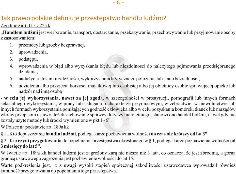 podstępu, 4. wprowadzenia w błąd albo wyzyskania błędu lub niezdolności do należytego pojmowania przedsiębranego działania, 5.