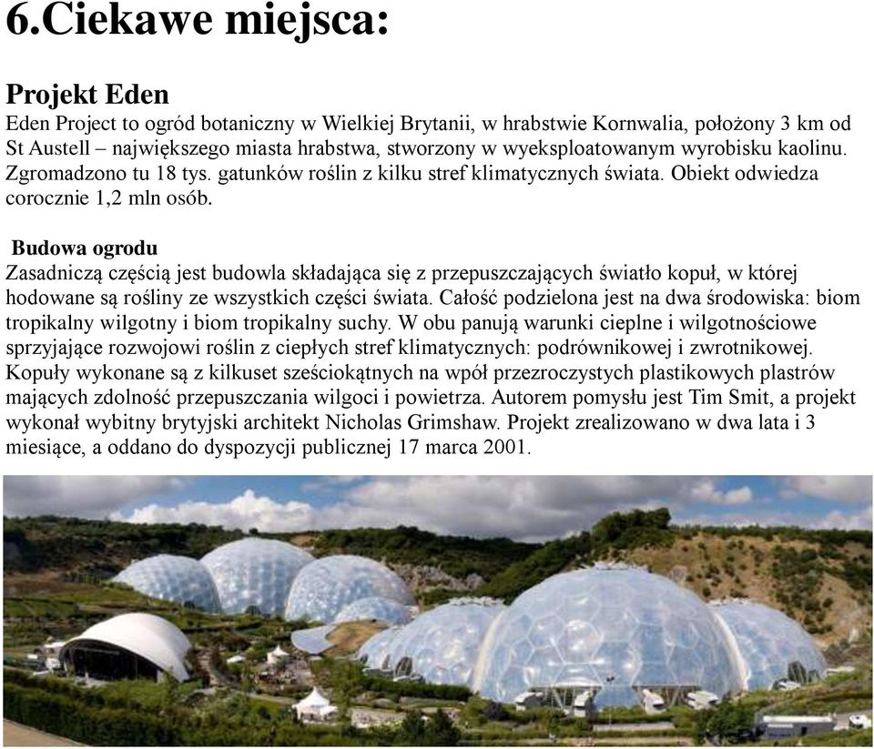 Budowa ogrodu Zasadniczą częścią jest budowla składająca się z przepuszczających światło kopuł, w której hodowane są rośliny ze wszystkich części świata.