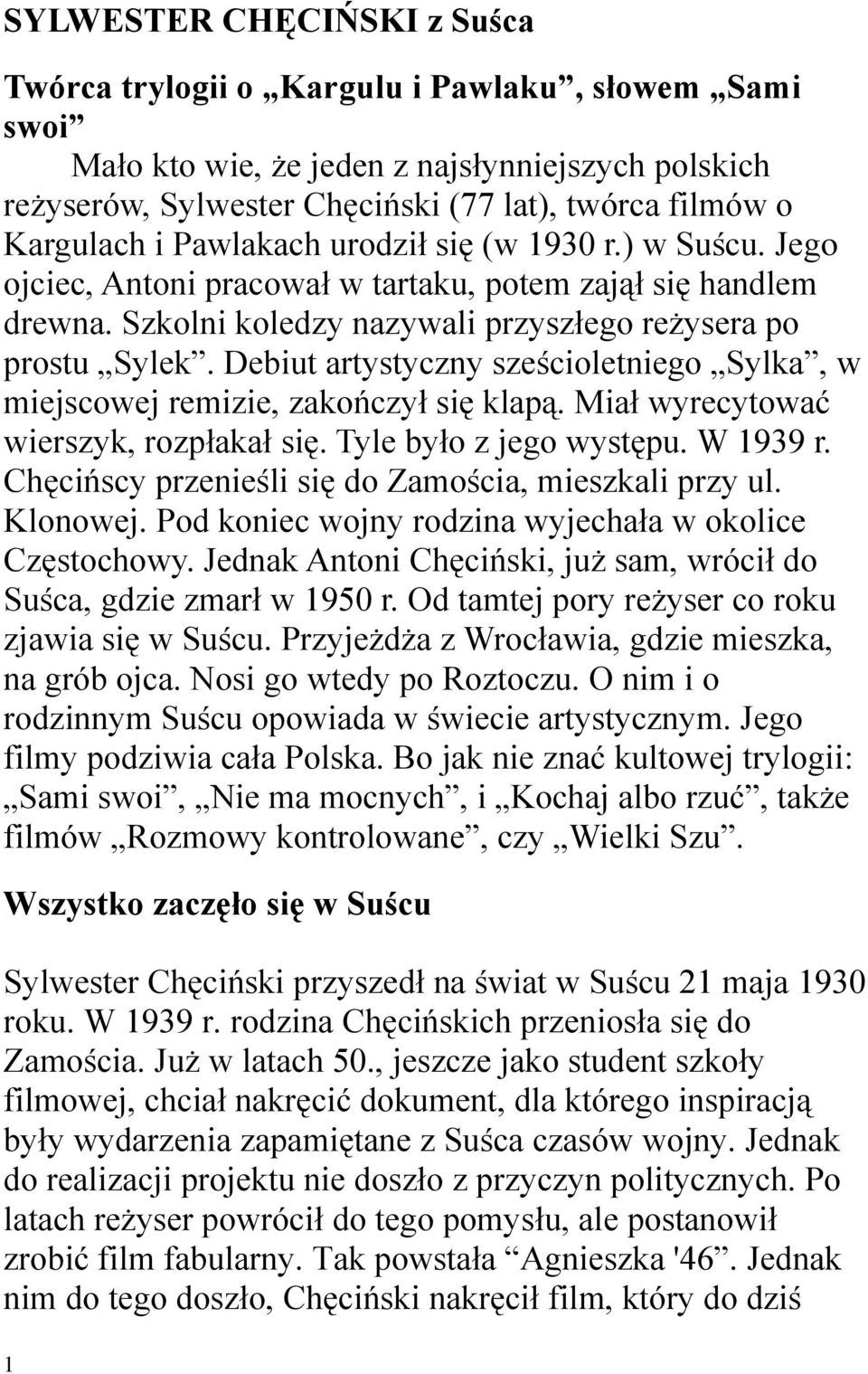 Debiut artystyczny sześcioletniego Sylka, w miejscowej remizie, zakończył się klapą. Miał wyrecytować wierszyk, rozpłakał się. Tyle było z jego występu. W 1939 r.