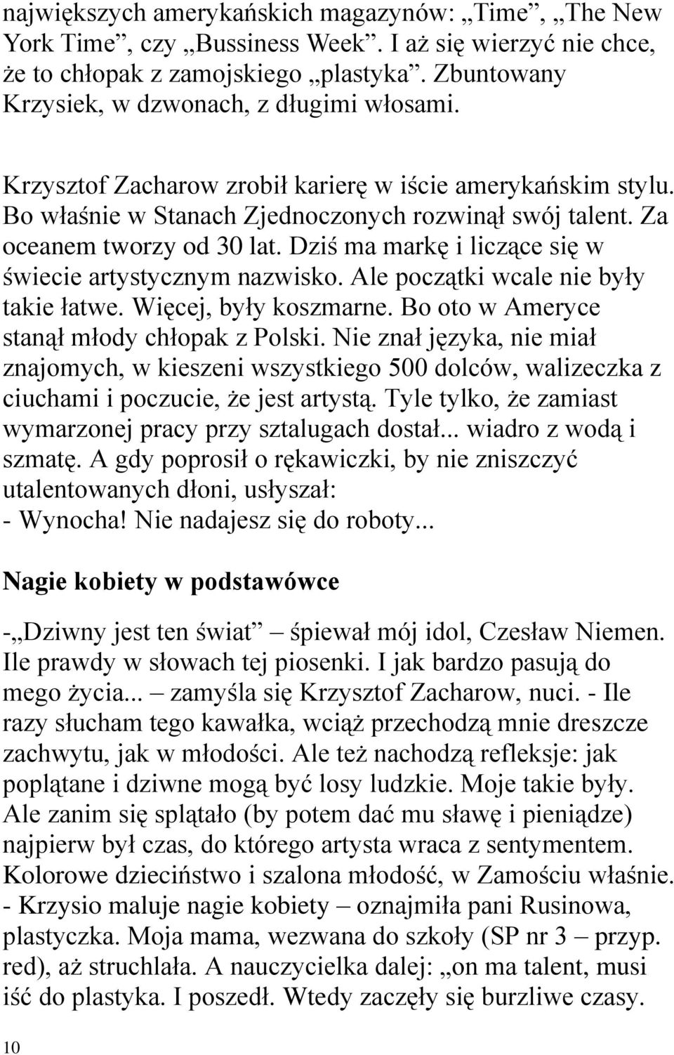 Dziś ma markę i liczące się w świecie artystycznym nazwisko. Ale początki wcale nie były takie łatwe. Więcej, były koszmarne. Bo oto w Ameryce stanął młody chłopak z Polski.