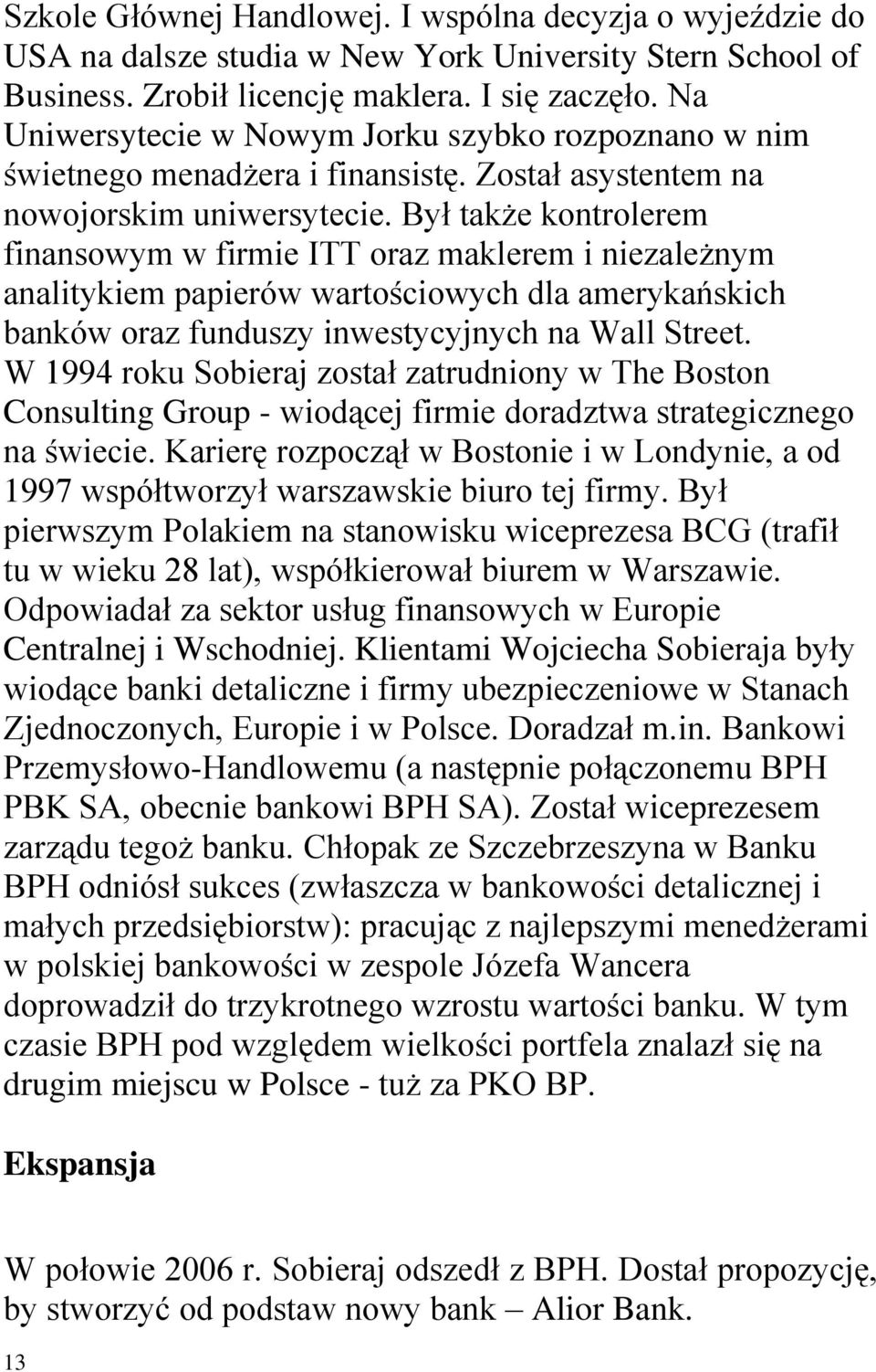 Był także kontrolerem finansowym w firmie ITT oraz maklerem i niezależnym analitykiem papierów wartościowych dla amerykańskich banków oraz funduszy inwestycyjnych na Wall Street.