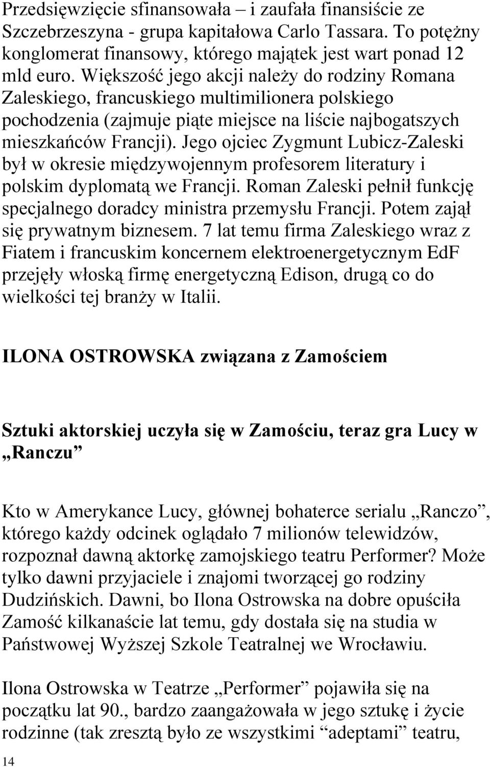 Jego ojciec Zygmunt Lubicz-Zaleski był w okresie międzywojennym profesorem literatury i polskim dyplomatą we Francji. Roman Zaleski pełnił funkcję specjalnego doradcy ministra przemysłu Francji.