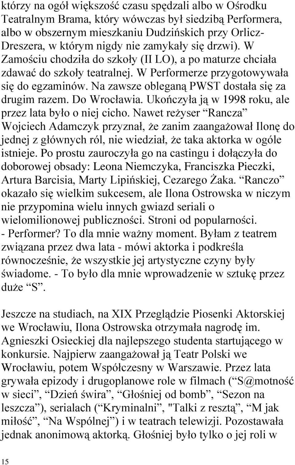 Na zawsze obleganą PWST dostała się za drugim razem. Do Wrocławia. Ukończyła ją w 1998 roku, ale przez lata było o niej cicho.