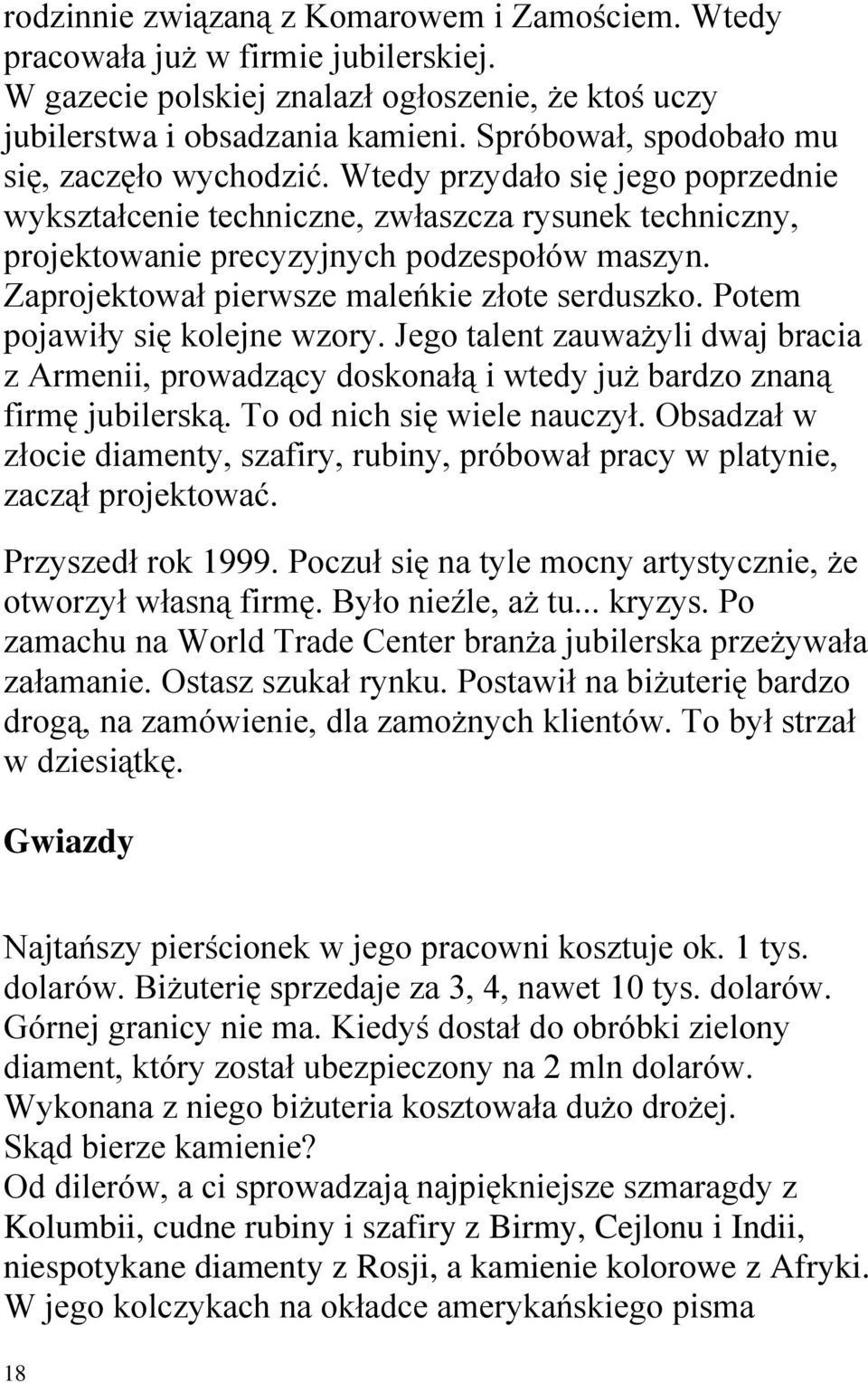 Zaprojektował pierwsze maleńkie złote serduszko. Potem pojawiły się kolejne wzory. Jego talent zauważyli dwaj bracia z Armenii, prowadzący doskonałą i wtedy już bardzo znaną firmę jubilerską.