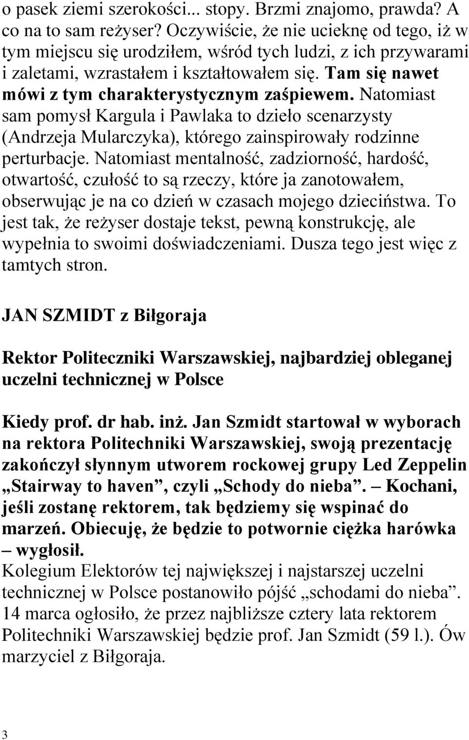 Tam się nawet mówi z tym charakterystycznym zaśpiewem. Natomiast sam pomysł Kargula i Pawlaka to dzieło scenarzysty (Andrzeja Mularczyka), którego zainspirowały rodzinne perturbacje.