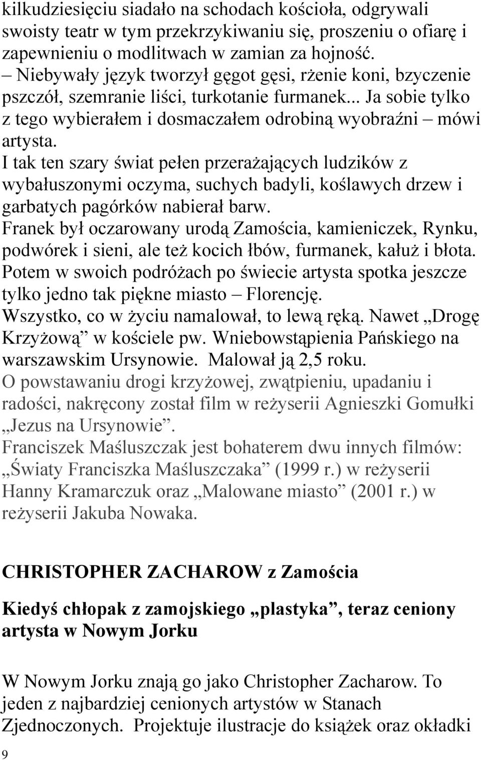 I tak ten szary świat pełen przerażających ludzików z wybałuszonymi oczyma, suchych badyli, koślawych drzew i garbatych pagórków nabierał barw.