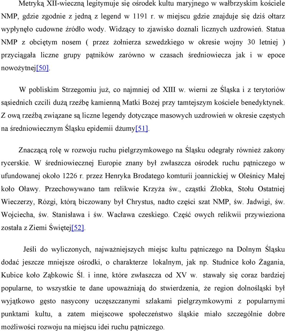 Statua NMP z obciętym nosem ( przez żołnierza szwedzkiego w okresie wojny 30 letniej ) przyciągała liczne grupy pątników zarówno w czasach średniowiecza jak i w epoce nowożytnej[50].