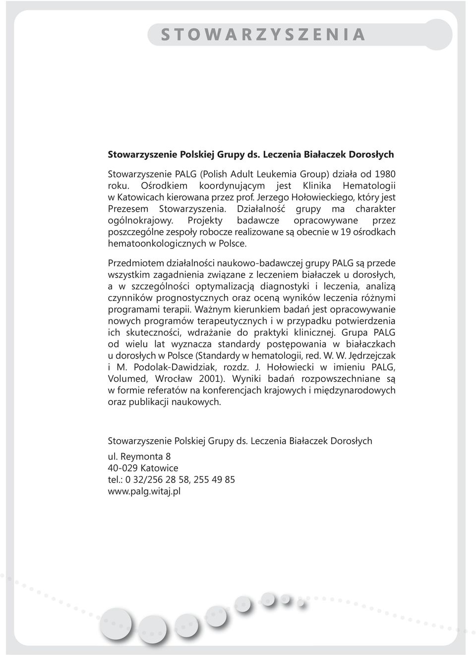 Projekty badawcze opracowywane przez poszczególne zespoły robocze realizowane są obecnie w 19 ośrodkach hematoonkologicznych w Polsce.