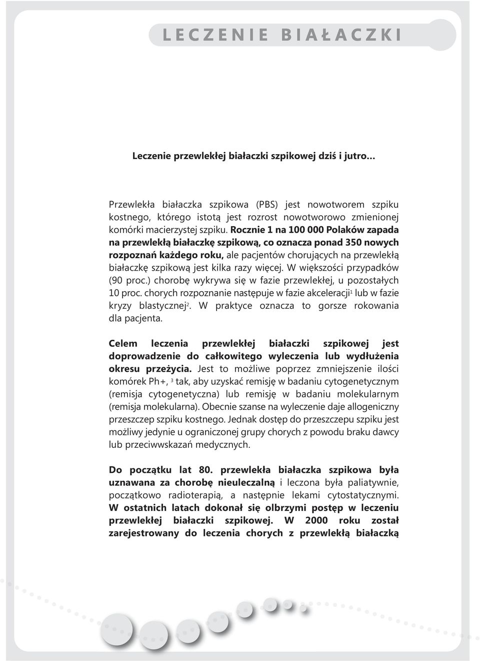 Rocznie 1 na 100 000 Polaków zapada na przewlekłą białaczkę szpikową, co oznacza ponad 350 nowych rozpoznań każdego roku, ale pacjentów chorujących na przewlekłą białaczkę szpikową jest kilka razy