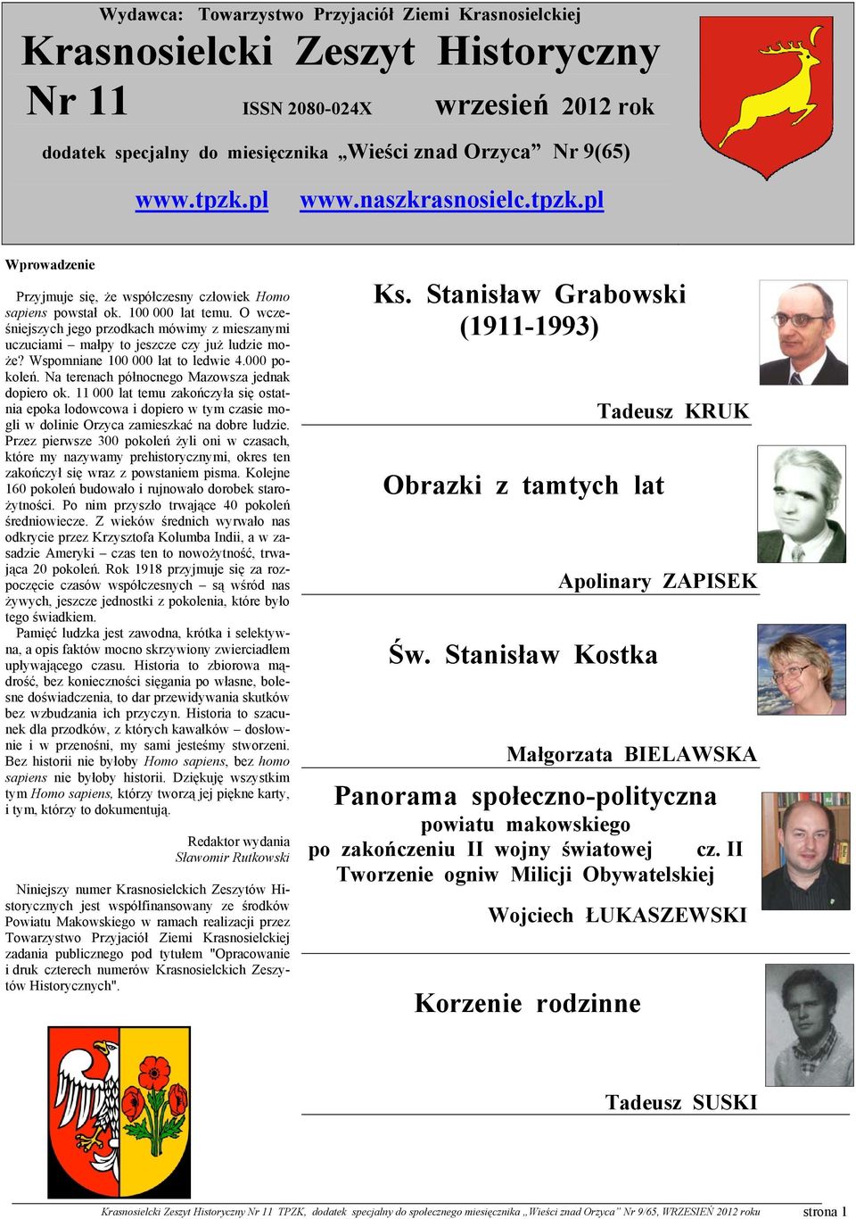 O wcześniejszych jego przodkach mówimy z mieszanymi uczuciami małpy to jeszcze czy już ludzie może? Wspomniane 100 000 lat to ledwie 4.000 pokoleń. Na terenach północnego Mazowsza jednak dopiero ok.