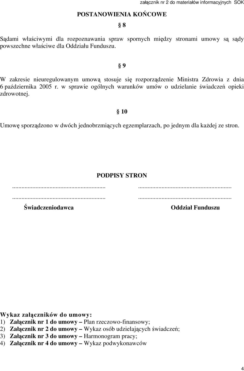 w sprawie ogólnych warunków umów o udzielanie świadczeń opieki zdrowotnej. 10 Umowę sporządzono w dwóch jednobrzmiących egzemplarzach, po jednym dla każdej ze stron. PODPISY STRON.