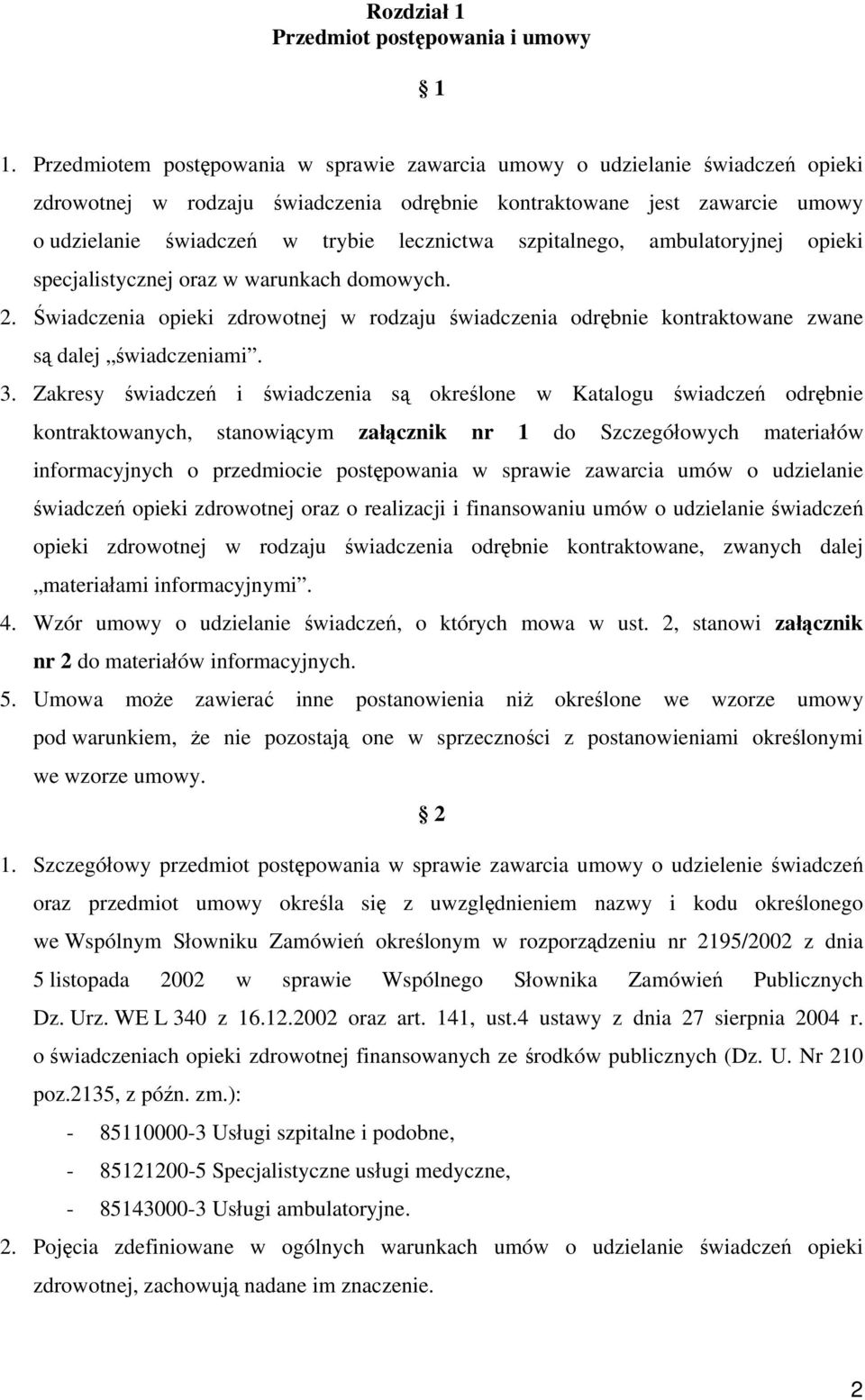 szpitalnego, ambulatoryjnej opieki specjalistycznej oraz w warunkach domowych. 2. Świadczenia opieki zdrowotnej w rodzaju świadczenia odrębnie kontraktowane zwane są dalej świadczeniami. 3.