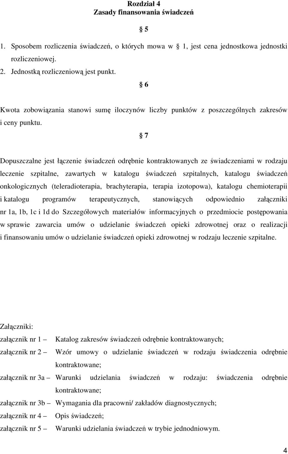 7 Dopuszczalne jest łączenie świadczeń odrębnie kontraktowanych ze świadczeniami w rodzaju leczenie szpitalne, zawartych w katalogu świadczeń szpitalnych, katalogu świadczeń onkologicznych