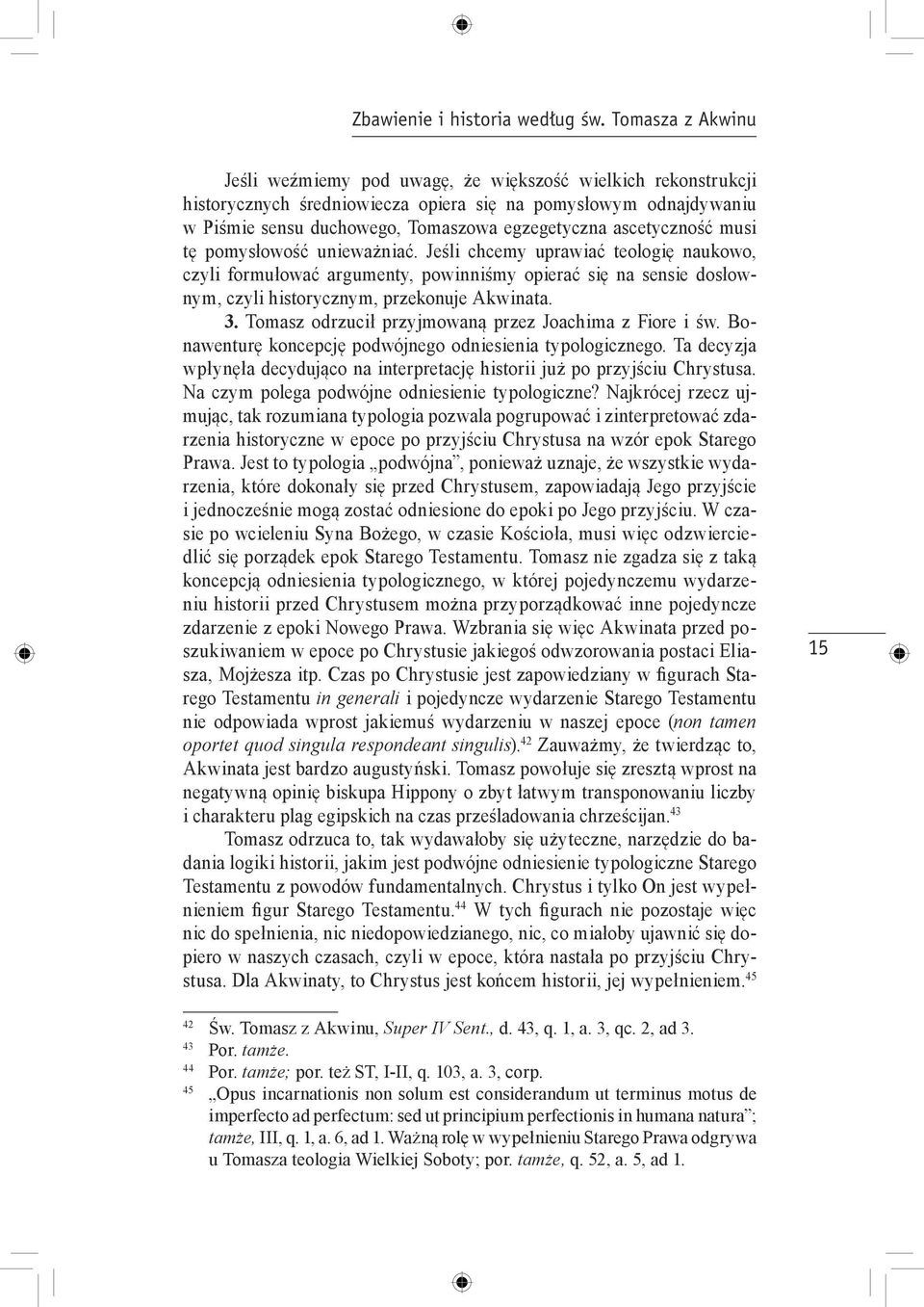 ascetyczność musi tę pomysłowość unieważniać. Jeśli chcemy uprawiać teologię naukowo, czyli formułować argumenty, powinniśmy opierać się na sensie dosłownym, czyli historycznym, przekonuje Akwinata.