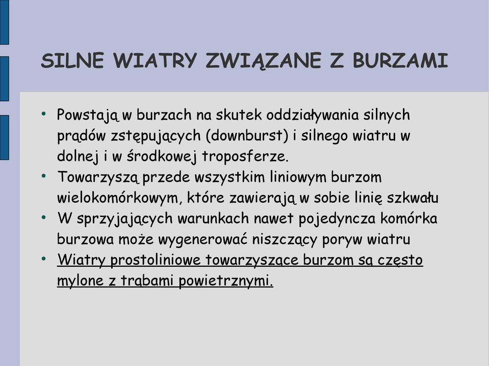 Towarzyszą przede wszystkim liniowym burzom wielokomórkowym, które zawierają w sobie linię szkwału W