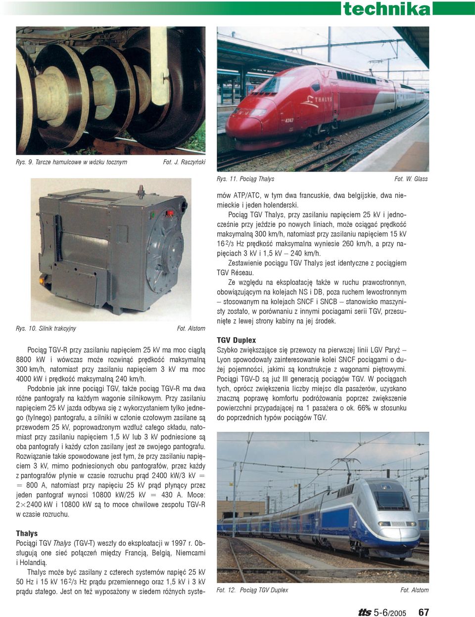 maksymalną 240 km/h. Podobnie jak inne pociągi TGV, także pociąg TGV-R ma dwa różne pantografy na każdym wagonie silnikowym.