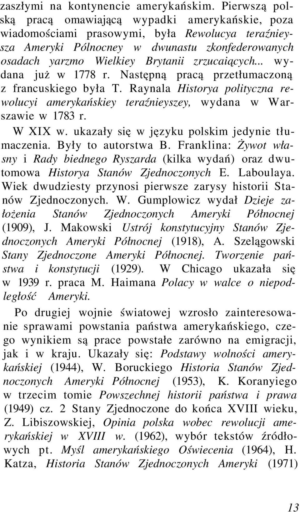 zrzucaiących... wydana już w 1778 r. Następną pracą przetłumaczoną z francuskiego była T. Raynala Historya polityczna rewolucyi amerykańskiey teraźnieyszey, wydana w Warszawie w 1783 r. W XIX w.