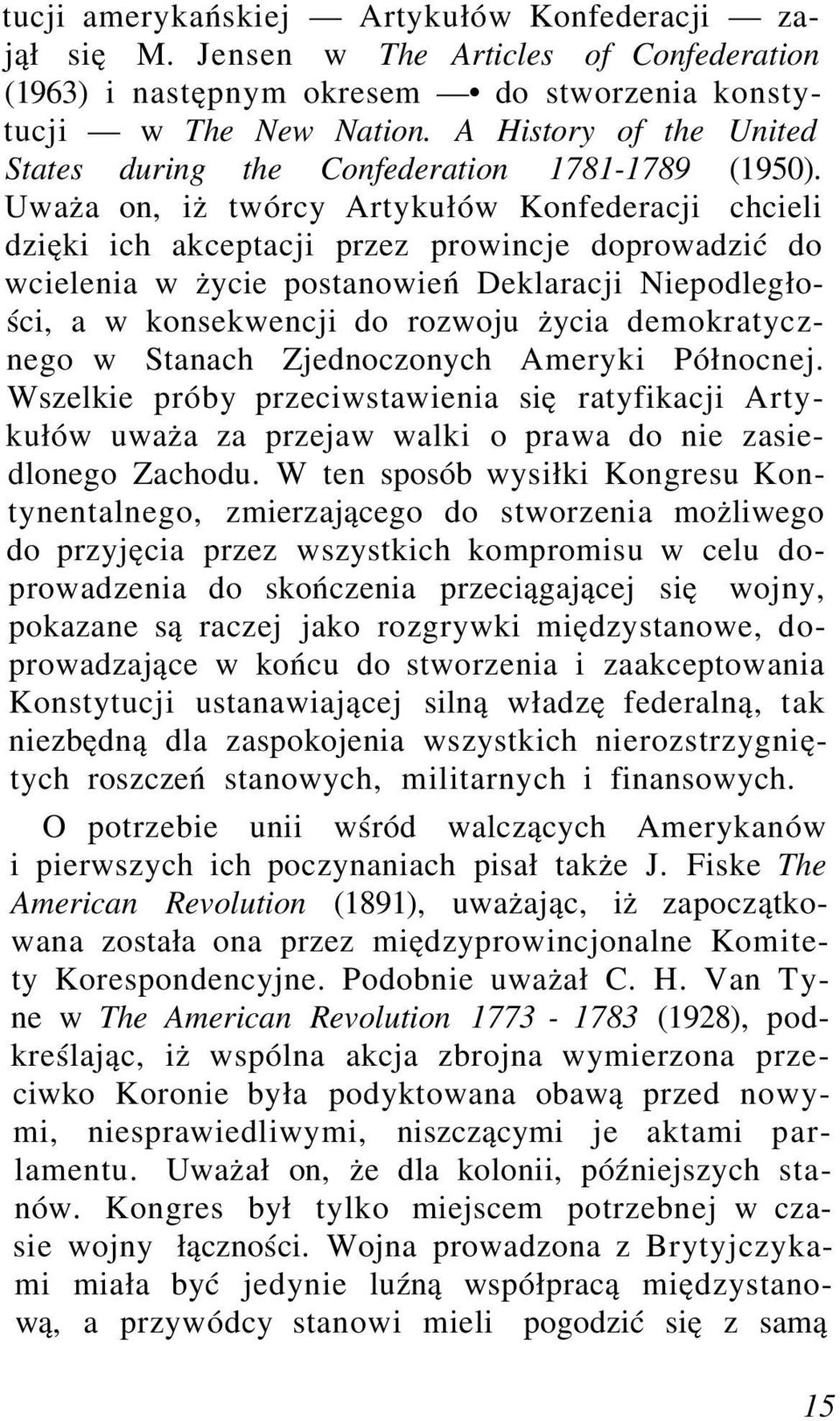 Uważa on, iż twórcy Artykułów Konfederacji chcieli dzięki ich akceptacji przez prowincje doprowadzić do wcielenia w życie postanowień Deklaracji Niepodległości, a w konsekwencji do rozwoju życia